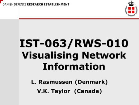 IST-063/RWS-010 Visualising Network Information L. Rasmussen (Denmark) V.K. Taylor (Canada)