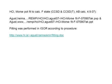 HCl, Morse pot fit to calc. F state (CCSD & CCSD(T); AB calc, 4.9.07): Agust,heima,.../REMPI/HCl/HCl,agust07-/HCl-Morse fit-F-070907ak.pxp & Agust,www,.../rempi/hcl/HCl,agust07-/HCl-Morse.