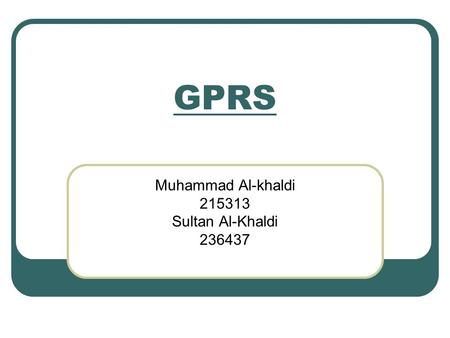 GPRS Muhammad Al-khaldi 215313 Sultan Al-Khaldi 236437.