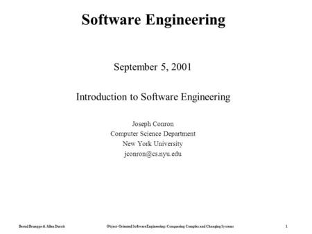 Bernd Bruegge & Allen Dutoit Object-Oriented Software Engineering: Conquering Complex and Changing Systems 1 Software Engineering September 5, 2001 Introduction.