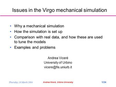 Thursday, 18 March 2004 Andrea Viceré, Urbino University 1/34 Issues in the Virgo mechanical simulation Why a mechanical simulation How the simulation.