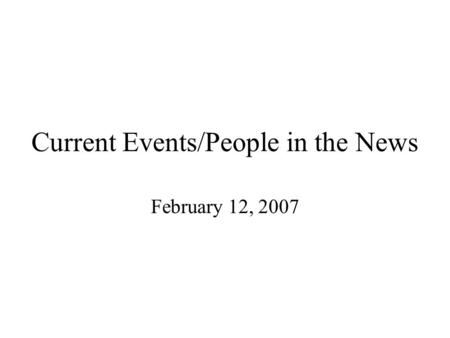 Current Events/People in the News February 12, 2007.