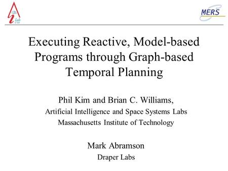 Executing Reactive, Model-based Programs through Graph-based Temporal Planning Phil Kim and Brian C. Williams, Artificial Intelligence and Space Systems.