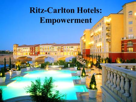 Ritz-Carlton Hotels: Empowerment. Company Attitude My name is Horst Schulze. l'm president of this company; l'm very important. [Pause) But so are you.