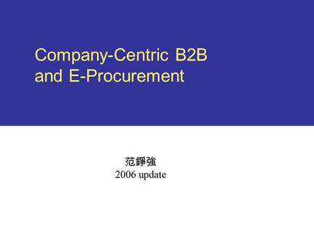 Company-Centric B2B and E-Procurement 范錚強 2006 update.