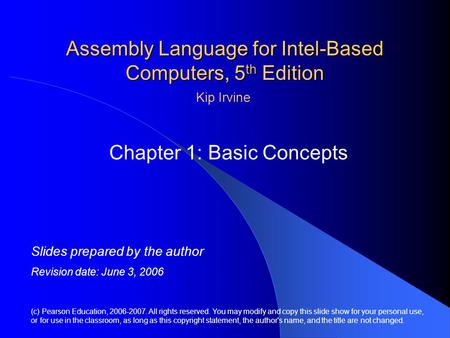 Assembly Language for Intel-Based Computers, 5 th Edition Chapter 1: Basic Concepts (c) Pearson Education, 2006-2007. All rights reserved. You may modify.