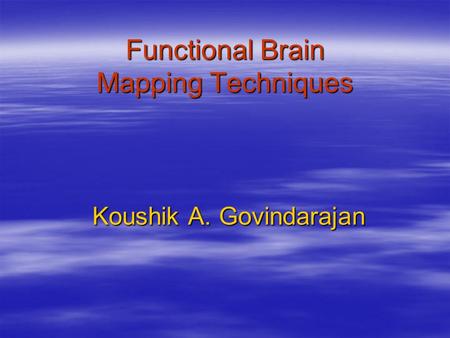 Koushik A. Govindarajan Functional Brain Mapping Techniques.