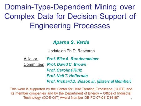 1 Domain-Type-Dependent Mining over Complex Data for Decision Support of Engineering Processes Aparna S. Varde Update on Ph.D. Research Advisor: Prof.