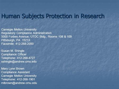 Human Subjects Protection in Research Carnegie Mellon University Regulatory Compliance Administration 5000 Forbes Avenue, UTDC Bldg., Rooms 108 & 109 Pittsburgh,