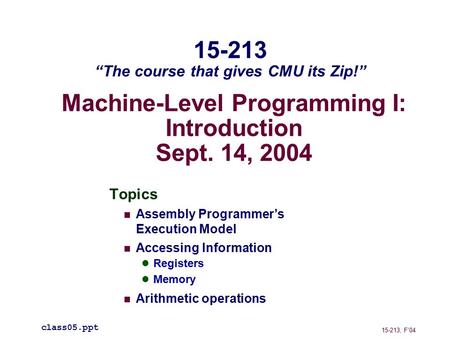 Machine-Level Programming I: Introduction Sept. 14, 2004 Topics Assembly Programmer’s Execution Model Accessing Information Registers Memory Arithmetic.