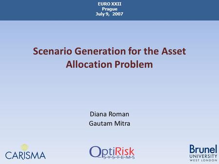 Scenario Generation for the Asset Allocation Problem Diana Roman Gautam Mitra EURO XXII Prague July 9, 2007.