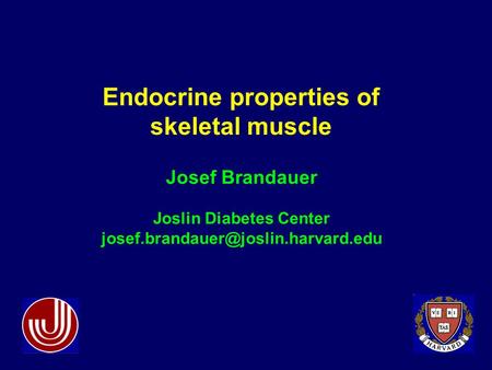 1 Endocrine properties of skeletal muscle Josef Brandauer Joslin Diabetes Center