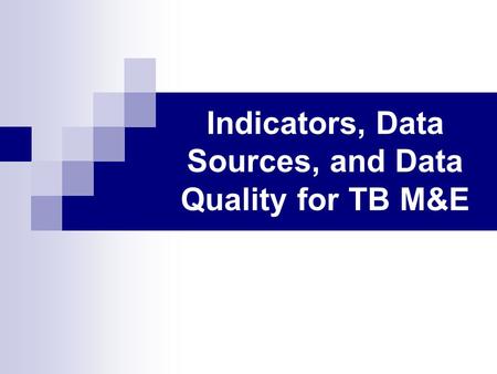 Indicators, Data Sources, and Data Quality for TB M&E