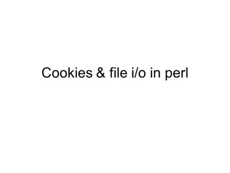 Cookies & file i/o in perl. Survey (html form in notes)