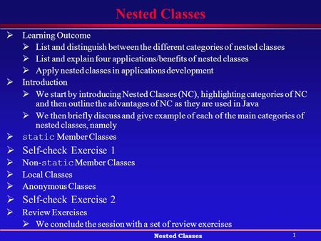 1 Nested Classes  Learning Outcome  List and distinguish between the different categories of nested classes  List and explain four applications/benefits.