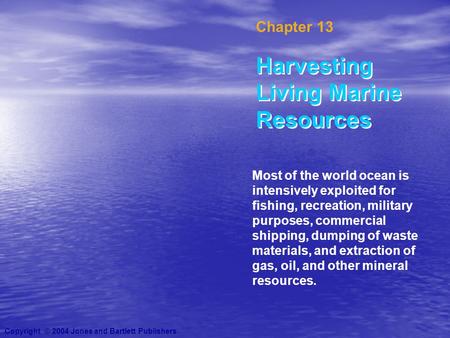 Chapter 13 Harvesting Living Marine Resources Most of the world ocean is intensively exploited for fishing, recreation, military purposes, commercial shipping,