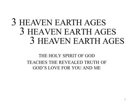 3 HEAVEN EARTH AGES THE HOLY SPIRIT OF GOD TEACHES THE REVEALED TRUTH OF GOD’S LOVE FOR YOU AND ME 3 HEAVEN EARTH AGES 1.