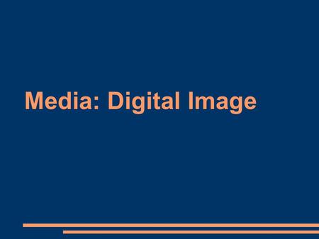 Media: Digital Image. Representing Digital Images ● Pixel ● Resolution ● Aspect ratio.