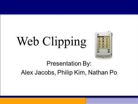 Web Clipping Presentation By: Alex Jacobs, Philip Kim, Nathan Po Web Clipping.