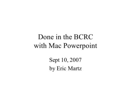 Done in the BCRC with Mac Powerpoint Sept 10, 2007 by Eric Martz.
