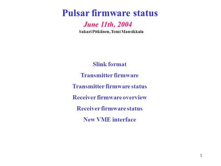 1 Pulsar firmware status June 11th, 2004 Slink format Transmitter firmware Transmitter firmware status Receiver firmware overview Receiver firmware status.