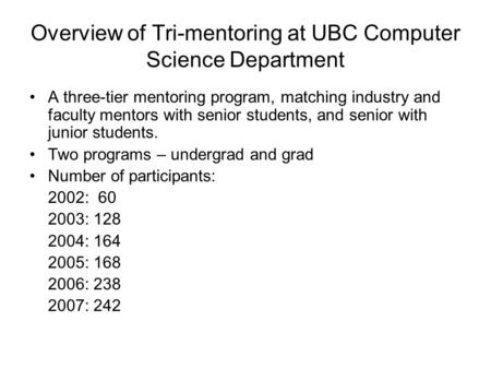 Overview of Tri-mentoring at UBC Computer Science Department A three-tier mentoring program, matching industry and faculty mentors with senior students,