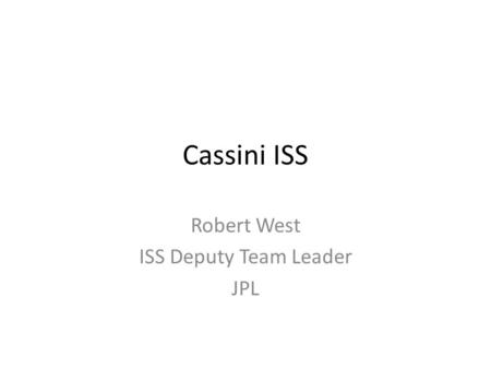 Cassini ISS Robert West ISS Deputy Team Leader JPL.