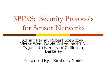 SPINS: Security Protocols for Sensor Networks Adrian Perrig, Robert Szewczyk, Victor Wen, David Culler, and J.D. Tygar – University of California, Berkeley.