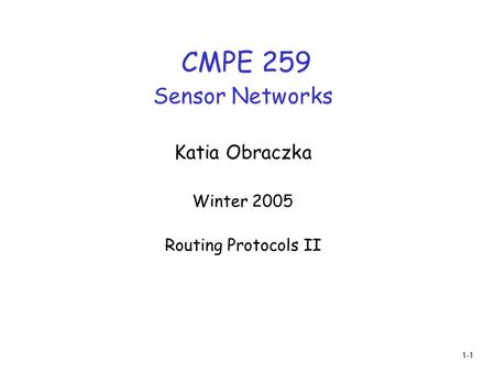 1-1 CMPE 259 Sensor Networks Katia Obraczka Winter 2005 Routing Protocols II.