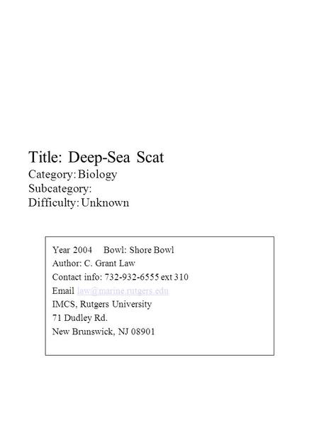 Title: Deep-Sea Scat Category: Biology Subcategory: Difficulty: Unknown Year 2004 Bowl: Shore Bowl Author: C. Grant Law Contact info: 732-932-6555 ext.