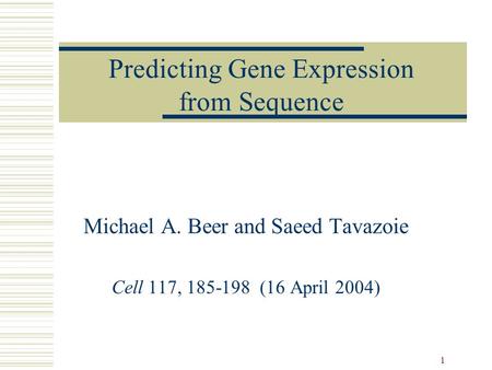 1 Predicting Gene Expression from Sequence Michael A. Beer and Saeed Tavazoie Cell 117, 185-198 (16 April 2004)