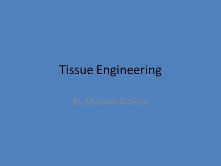 Tissue Engineering By Michael DaSilva.