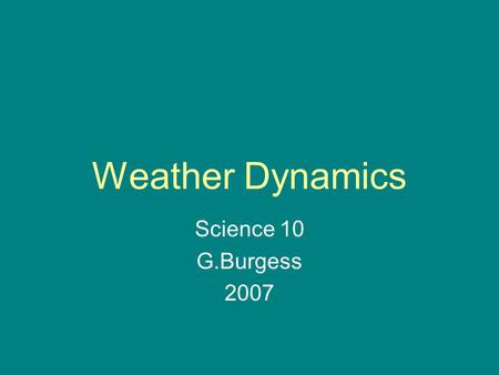 Weather Dynamics Science 10 G.Burgess 2007. Our weather is dependant on the movements of air and water. Light from the sun heats the Earth and oceans.