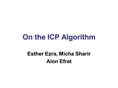 On the ICP Algorithm Esther Ezra, Micha Sharir Alon Efrat.