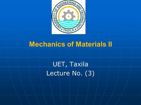 Mechanics of Materials II UET, Taxila Lecture No. (3)