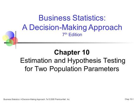 Business Statistics: A Decision-Making Approach, 7e © 2008 Prentice-Hall, Inc. Chap 10-1 Business Statistics: A Decision-Making Approach 7 th Edition Chapter.
