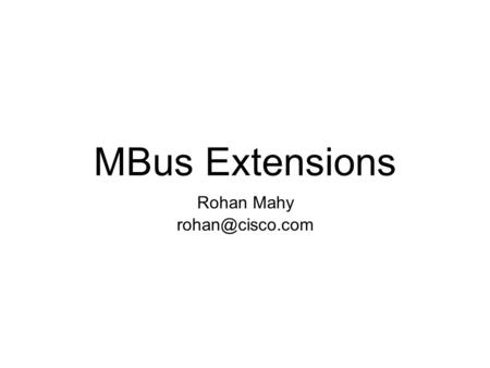 MBus Extensions Rohan Mahy draft-mahy-mmusic-mbus-sdp Proposes way to setup an mbus control session in SDP Bootstraps Mbus session between.