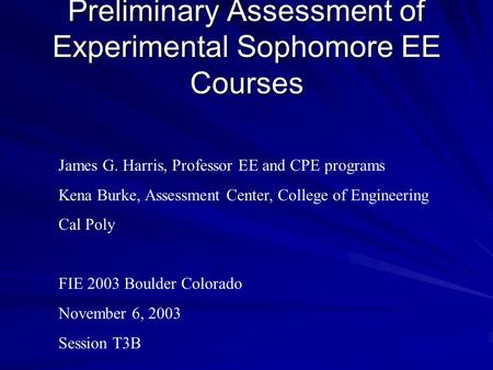 Preliminary Assessment of Experimental Sophomore EE Courses James G. Harris, Professor EE and CPE programs Kena Burke, Assessment Center, College of Engineering.
