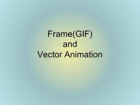 Frame(GIF) and Vector Animation. Two Applications for Creating Animations 1.Photoshop – GIF Animation 2.Flash – Vector Animation.