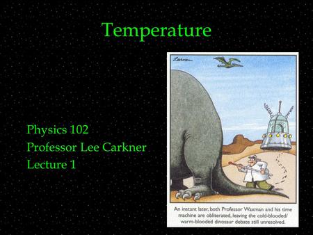 Temperature Physics 102 Professor Lee Carkner Lecture 1.