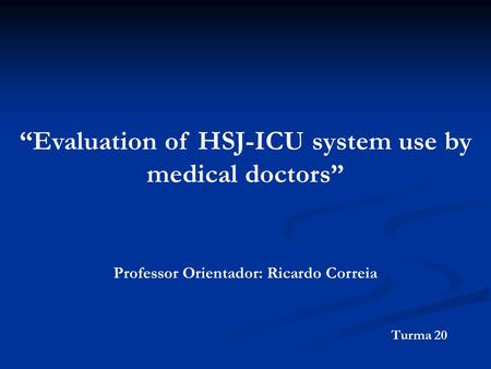 “Evaluation of HSJ-ICU system use by medical doctors” Professor Orientador: Ricardo Correia Turma 20.