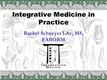 Integrative Medicine in Practice Rachel Schneyer LAc, MS, FABORM.