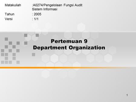 1 Pertemuan 9 Department Organization Matakuliah:A0274/Pengelolaan Fungsi Audit Sistem Informasi Tahun: 2005 Versi: 1/1.