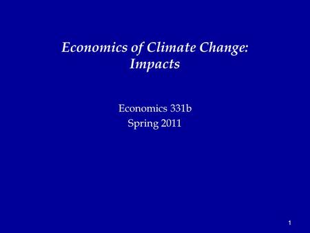 1 Economics 331b Spring 2011 Economics of Climate Change: Impacts.