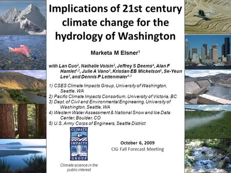 Implications of 21st century climate change for the hydrology of Washington October 6, 2009 CIG Fall Forecast Meeting Climate science in the public interest.