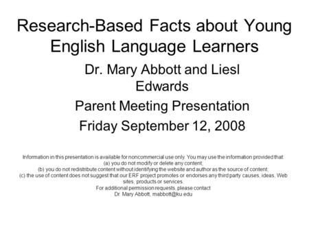 Research-Based Facts about Young English Language Learners Dr. Mary Abbott and Liesl Edwards Parent Meeting Presentation Friday September 12, 2008 Information.