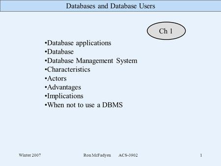 Databases and Database Users Winter 2007Ron McFadyen ACS-39021 Database applications Database Database Management System Characteristics Actors Advantages.