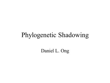 Phylogenetic Shadowing Daniel L. Ong. March 9, 2005RUGS, UC Berkeley2 Abstract The human genome contains about 3 billion base pairs! Algorithms to analyze.