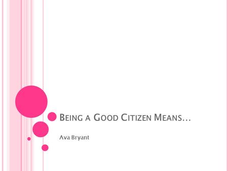 B EING A G OOD C ITIZEN M EANS … Ava Bryant. COURAGE Being brave in the face of difficulty Firefighters have courage by helping people and risking their.