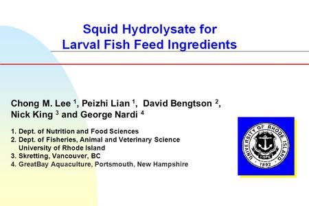 Chong M. Lee 1, Peizhi Lian 1, David Bengtson 2, Nick King 3 and George Nardi 4 1. Dept. of Nutrition and Food Sciences 2. Dept. of Fisheries, Animal and.